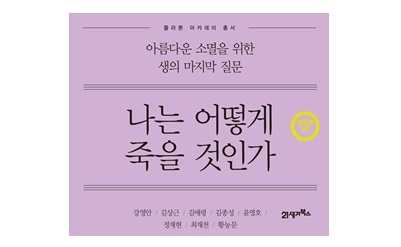 서적소개 – 나는 어떻게 죽을 것인가 : 아름다운 소멸을 위한 생의 마지막 질문 (최재천, 황농문, 강영안, 김상근, 윤영호 / 21세기북스 / 2016.9.28)