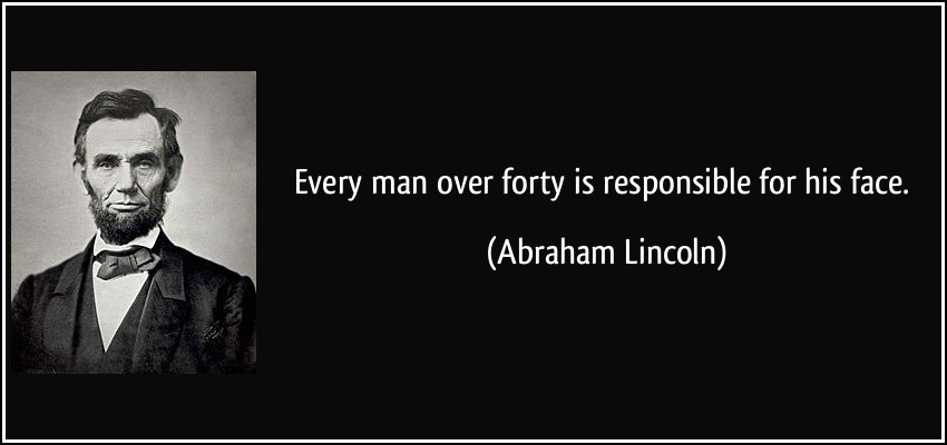 링컨은 왜 “Every man over forty is responsible for his face”라고 말했나? – Acta exteriora indicant interiora secreta.
