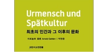 서적소개 – 최초의 인간과 그 이후의 문화 (아르놀트 겔렌 / 지식을만드는지식 / 2008.5.15)